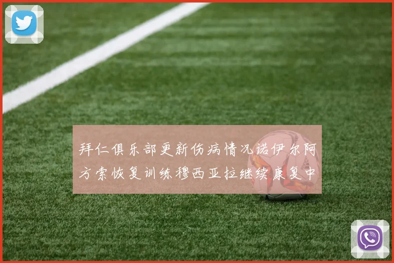 拜仁俱乐部更新伤病情况诺伊尔阿方索恢复训练穆西亚拉继续康复中