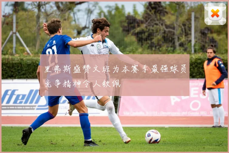 里弗斯盛赞文班为本赛季最强球员竞争精神令人钦佩